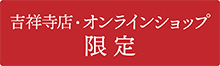 吉祥寺店・オンラインショップ限定